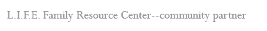L.I.F.E. Family Resource Center--community partner
